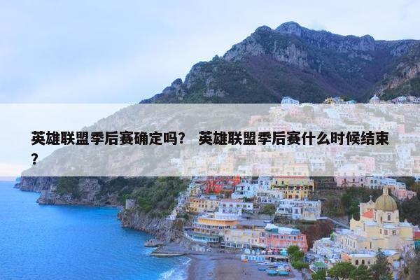 英雄联盟季后赛确定吗？ 英雄联盟季后赛什么时候结束？