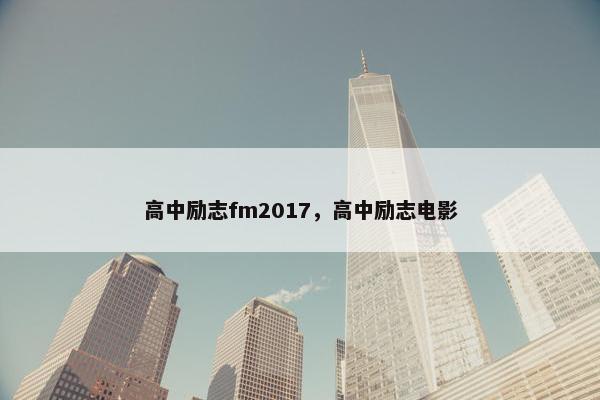 高中励志fm2017，高中励志电影