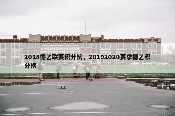 2018德乙联赛积分榜,20192020赛季德乙积分榜 2018德乙联赛积分榜,20192020赛季德乙积分榜