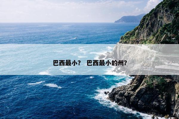 巴西最小？ 巴西最小的州？