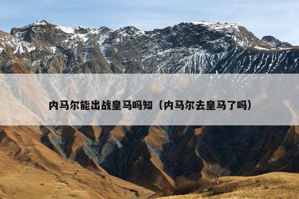 内马尔能出战皇马吗知（内马尔去皇马了吗）