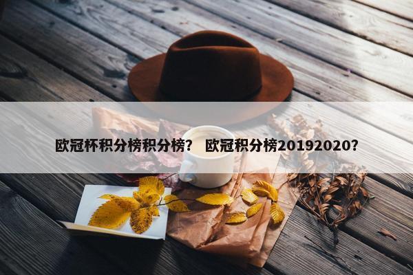 欧冠杯积分榜积分榜? 欧冠积分榜20192020? 欧冠杯积分榜积分榜? 欧冠积分榜20192020?