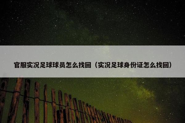 官服实况足球球员怎么找回（实况足球身份证怎么找回）