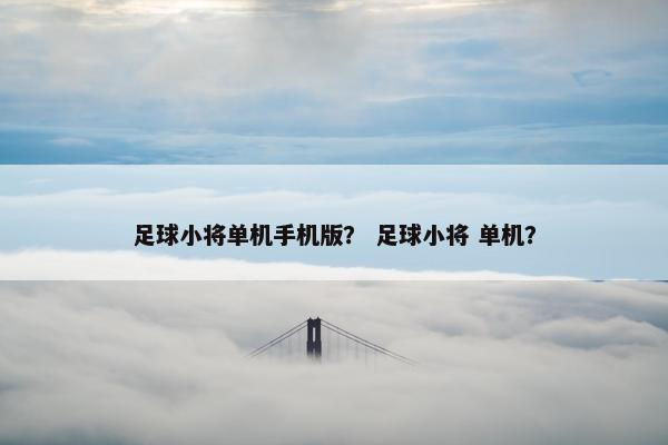 足球小将单机手机版？ 足球小将 单机？