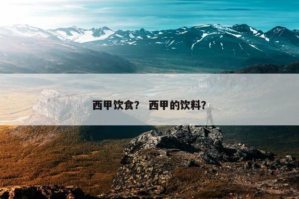西甲饮食？ 西甲的饮料？