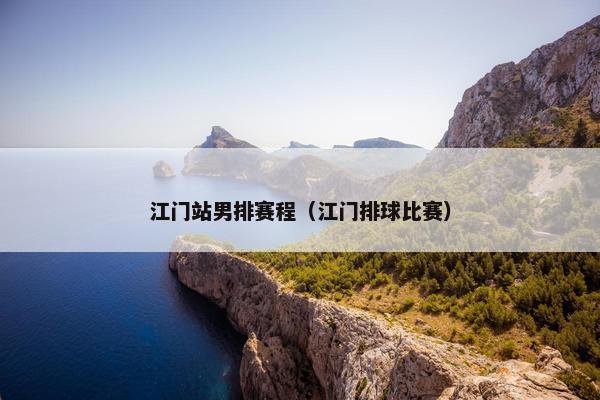 江门站男排赛程（江门排球比赛）
