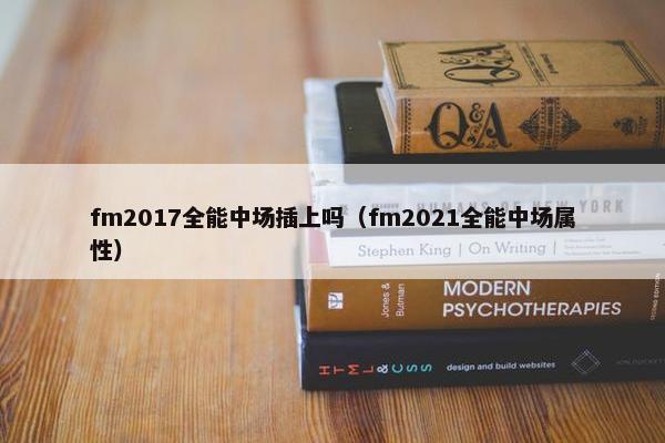 fm2017全能中场插上吗（fm2021全能中场属性）